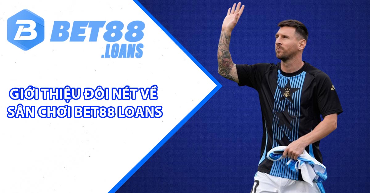 Giới thiệu đôi nét về sân chơi BET88 Loans