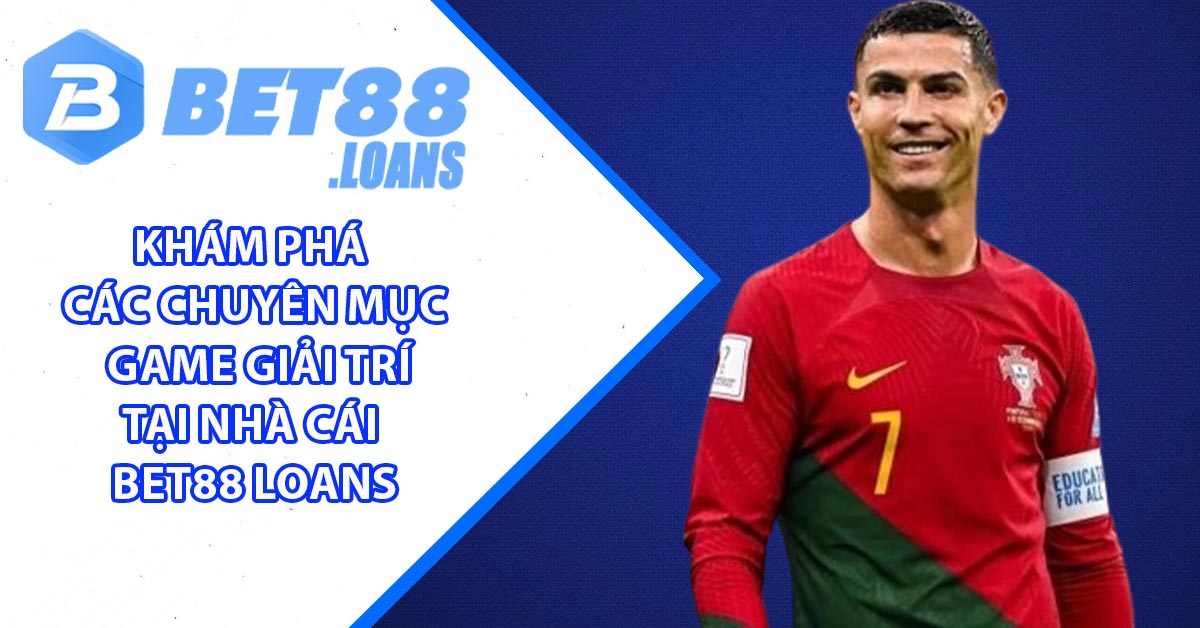 Khám phá các chuyên mục game giải trí tại nhà cái BET88 Loans