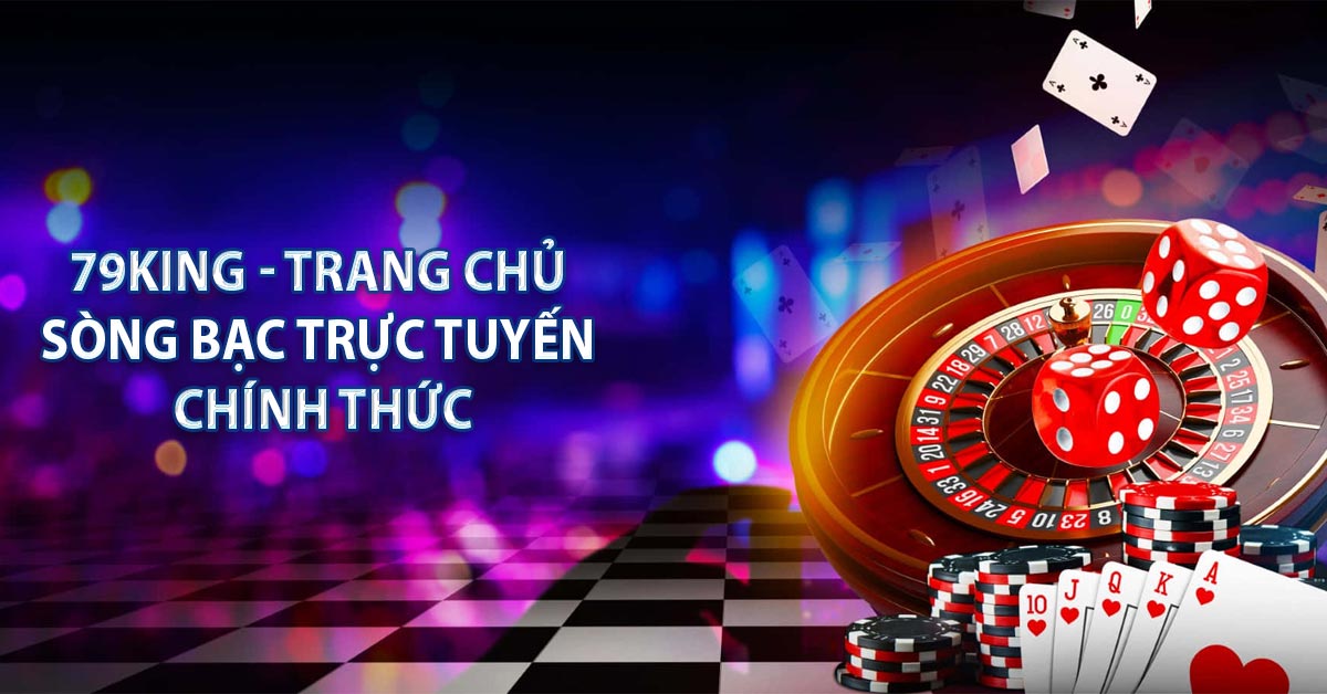 79KING - Trang Chủ Sòng Bạc Trực Tuyến Chính Thức