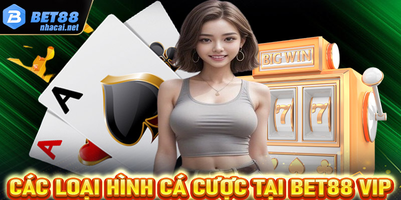 Các loại hình cá cược tại Bet88 vip